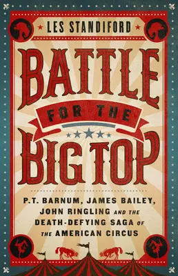 Batalla por la carpa principal: P.T. Barnum, James Bailey, John Ringling y la desafiante saga del circo americano - Battle for the Big Top: P.T. Barnum, James Bailey, John Ringling, and the Death-Defying Saga of the American Circus