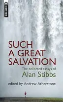 Una salvación tan grande: La colección de ensayos de Alan Stibbs - Such a Great Salvation: The Collected Essays of Alan Stibbs