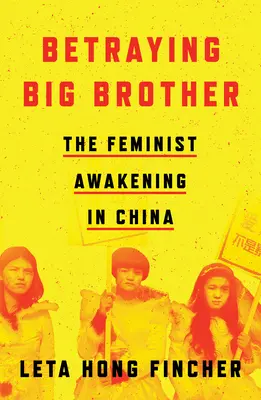 Traicionando al Gran Hermano: El despertar feminista en China - Betraying Big Brother: The Feminist Awakening in China