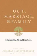 Dios, el matrimonio y la familia: Reconstruyendo los cimientos bíblicos (Segunda edición) - God, Marriage, and Family: Rebuilding the Biblical Foundation (Second Edition)