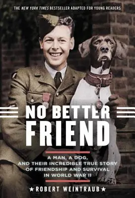 Ningún amigo mejor: Edición para jóvenes lectores: A Man, a Dog, and Their Incredible True Story of Friendship and Survival in World War II (Un hombre, un perro y su increíble historia real de amistad y supervivencia en la Segunda Guerra Mundial) - No Better Friend: Young Readers Edition: A Man, a Dog, and Their Incredible True Story of Friendship and Survival in World War II