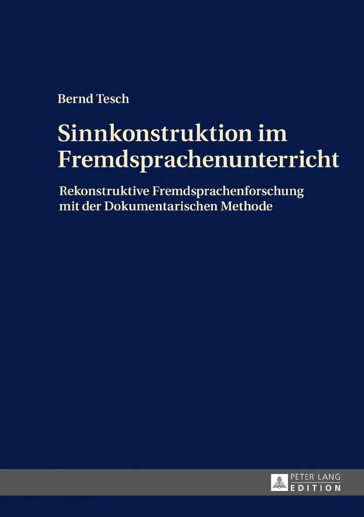 La reconstrucción del sentido en el aula de lenguas extranjeras: investigación reconstructiva de lenguas extranjeras con el método documental - Sinnkonstruktion Im Fremdsprachenunterricht: Rekonstruktive Fremdsprachenforschung Mit Der Dokumentarischen Methode
