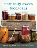 Alimentos naturalmente dulces en tarros: 100 conservas elaboradas con coco, arce, miel y mucho más - Naturally Sweet Food in Jars: 100 Preserves Made with Coconut, Maple, Honey, and More