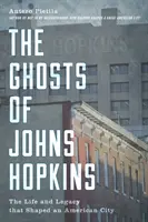 Los fantasmas de Johns Hopkins: La vida y el legado que dieron forma a una ciudad estadounidense - The Ghosts of Johns Hopkins: The Life and Legacy That Shaped an American City