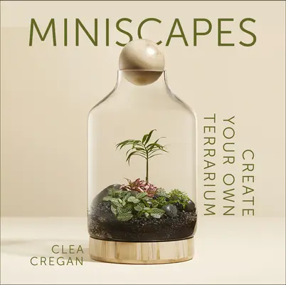 Miniscapes: Crea tu propio terrario - Miniscapes: Create Your Own Terrarium
