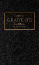 Cosas que todo graduado debería saber: Un manual para el mundo real - Stuff Every Graduate Should Know: A Handbook for the Real World