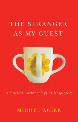El extranjero como mi huésped: Una antropología crítica de la hospitalidad - The Stranger as My Guest: A Critical Anthropology of Hospitality