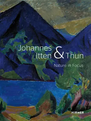 Johannes Itten y Thun: Nature in Focus - Johannes Itten and Thun: Nature in Focus