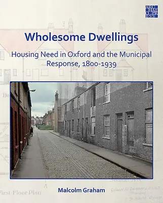 Wholesome Dwellings: La necesidad de vivienda en Oxford y la respuesta municipal, 1800-1939 - Wholesome Dwellings: Housing Need in Oxford and the Municipal Response, 1800-1939