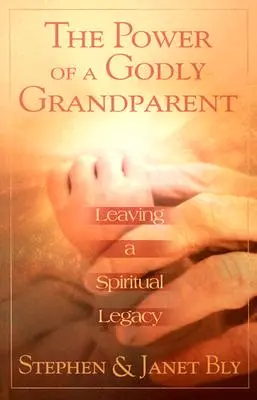 El poder de un abuelo piadoso: Dejar un legado espiritual - The Power of a Godly Grandparent: Leaving a Spiritual Legacy