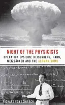 La noche de los físicos: Operación Épsilon: Heisenberg, Hahn, Weizscker y la bomba alemana - The Night of the Physicists: Operation Epsilon: Heisenberg, Hahn, Weizscker and the German Bomb