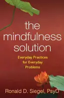 La Solución Mindfulness: Prácticas cotidianas para problemas cotidianos - The Mindfulness Solution: Everyday Practices for Everyday Problems