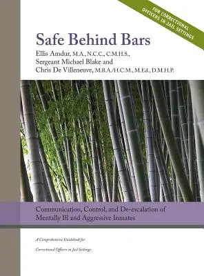 Safe Behind Bars: Communication, Control, and De-escalation of Mentally Ill & Aggressive Inmates: Una guía completa para el personal penitenciario - Safe Behind Bars: Communication, Control, and De-escalation of Mentally Ill & Aggressive Inmates: A Comprehensive Guidebook for Correcti