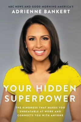 Tu superpoder oculto: La amabilidad que te hace imbatible en el trabajo y te conecta con cualquiera - Your Hidden Superpower: The Kindness That Makes You Unbeatable at Work and Connects You with Anyone