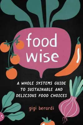 Foodwise: Guía de sistemas integrales para elegir alimentos sostenibles y deliciosos - Foodwise: A Whole Systems Guide to Sustainable and Delicious Food Choices