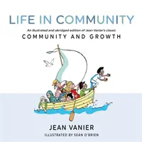 La vida en comunidad: Una edición ilustrada y abreviada del clásico de Jean Vanier Comunidad y crecimiento - Life in Community: An Illustrated and Abridged Edition of Jean Vanier's Classic Community and Growth