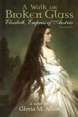 Un paseo sobre cristales rotos: Isabel, Emperatriz de Austria - A Walk on Broken Glass: Elisabeth, Empress of Austria