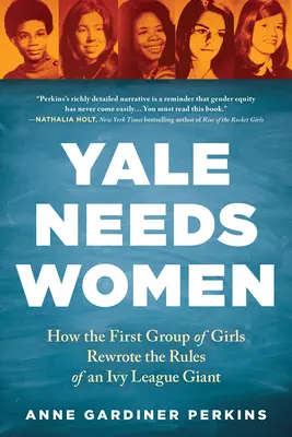 Yale necesita mujeres: cómo el primer grupo de chicas reescribió las reglas de un gigante de la Ivy League - Yale Needs Women: How the First Group of Girls Rewrote the Rules of an Ivy League Giant