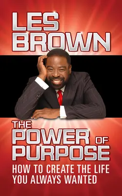 El poder del propósito: Cómo crear la vida que siempre has deseado - The Power of Purpose: How to Create the Life You Always Wanted