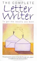 El Escritor de Cartas Completo: Para obtener los resultados que desea - The Complete Letter Writer: To Get the Results You Want