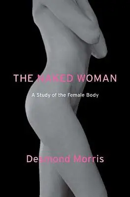 La mujer desnuda: Un estudio del cuerpo femenino - The Naked Woman: A Study of the Female Body