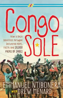 Congo Sole: How a Once Barefoot Refugee Delivered Hope, Faith, and 20,000 Pairs of Shoes (La suela del Congo: cómo un refugiado descalzo dio esperanza, fe y 20.000 pares de zapatos) - Congo Sole: How a Once Barefoot Refugee Delivered Hope, Faith, and 20,000 Pairs of Shoes