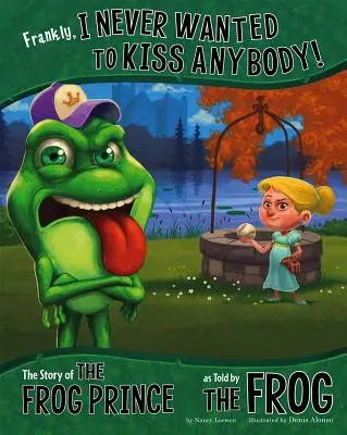 ¡Francamente, nunca quise besar a nadie! La historia del príncipe rana contada por la rana - Frankly, I Never Wanted to Kiss Anybody!: The Story of the Frog Prince as Told by the Frog