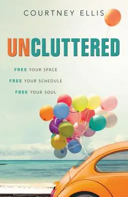 Uncluttered: Libera tu espacio, libera tu agenda, libera tu alma - Uncluttered: Free Your Space, Free Your Schedule, Free Your Soul