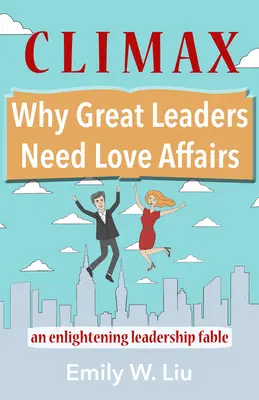 Climax Por qué los grandes líderes necesitan aventuras amorosas: Una esclarecedora fábula de liderazgo - Climax: Why Great Leaders Need Love Affairs: An Enlightening Leadership Fable