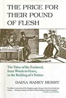 The Price for Their Pound of Flesh: The Value of the Enslaved, from Womb to Grave, in the Building of a Nation (El precio de su libra de carne: el valor de los esclavos, desde el vientre materno hasta la tumba, en la construcción de una nación) - The Price for Their Pound of Flesh: The Value of the Enslaved, from Womb to Grave, in the Building of a Nation