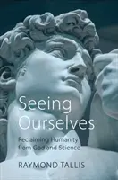 Vernos a nosotros mismos: Reclamar la humanidad a Dios y a la ciencia - Seeing Ourselves: Reclaiming Humanity from God and Science