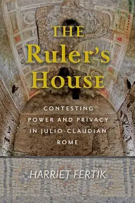 La casa del soberano: Impugnación del poder y la intimidad en la Roma julio-claudia - The Ruler's House: Contesting Power and Privacy in Julio-Claudian Rome