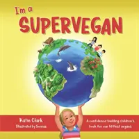 Soy un supervegano: Un libro infantil que da confianza a los veganos más pequeños - I'm a Supervegan: A Confidence-Building Children's Book for Our Littlest Vegans