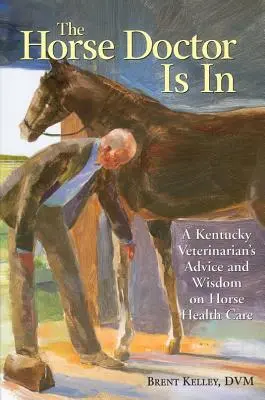 El médico de caballos está aquí: Consejos y sabiduría de un veterinario de Kentucky sobre la salud de los caballos - The Horse Doctor Is in: A Kentucky Veterinarian's Advice and Wisdom on Horse Health Care