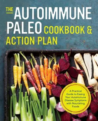 Autoimmune Paleo Cookbook & Action Plan: Guía práctica para aliviar los síntomas de las enfermedades autoinmunes con alimentos nutritivos - Autoimmune Paleo Cookbook & Action Plan: A Practical Guide to Easing Your Autoimmune Disease Symptoms with Nourishing Food