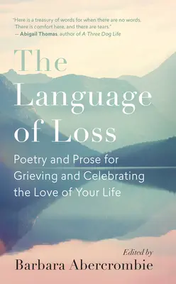 El lenguaje de la pérdida: poesía y prosa para llorar y celebrar el amor de tu vida - The Language of Loss: Poetry and Prose for Grieving and Celebrating the Love of Your Life