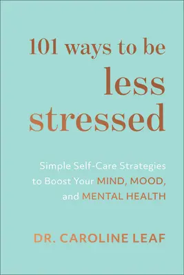 101 maneras de estar menos estresado: Estrategias sencillas de autocuidado para mejorar la mente, el estado de ánimo y la salud mental - 101 Ways to Be Less Stressed: Simple Self-Care Strategies to Boost Your Mind, Mood, and Mental Health