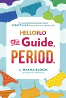 Helloflo: La Guía, Punto.: El libro de todo sobre la pubertad para la chica moderna - Helloflo: The Guide, Period.: The Everything Puberty Book for the Modern Girl