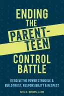 Cómo poner fin a la batalla por el control entre padres e hijos: Resolver la lucha de poder y fomentar la confianza, la responsabilidad y el respeto - Ending the Parent-Teen Control Battle: Resolve the Power Struggle and Build Trust, Responsibility, and Respect