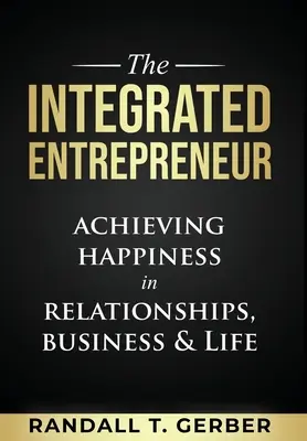 El empresario integrado: Lograr la felicidad en las relaciones, los negocios y la vida - The Integrated Entrepreneur: Achieving Happiness in Relationships, Business & Life