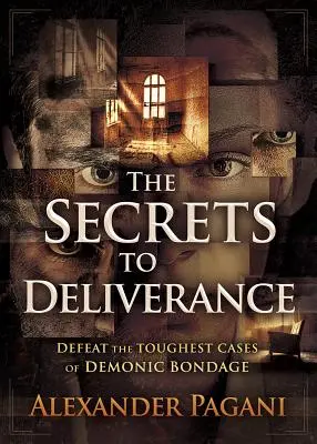 Los Secretos de la Liberación: Derrota los Casos más Difíciles de Ataduras Demoníacas - The Secrets to Deliverance: Defeat the Toughest Cases of Demonic Bondage