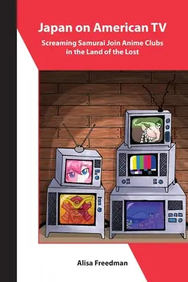 Japón en la televisión estadounidense: Los samuráis gritones se unen a los clubes de anime en el país de los perdidos - Japan on American TV: Screaming Samurai Join Anime Clubs in the Land of the Lost