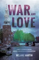 Guerra y amor - El testamento de angustia, resistencia y devoción de una familia en la Amsterdam ocupada - War and Love - A family's testament of anguish, endurance and devotion in occupied Amsterdam