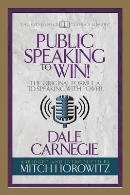 Hablar en público para ganar (Clásicos condensados): La fórmula original para hablar con poder - Public Speaking to Win (Condensed Classics): The Original Formula to Speaking with Power