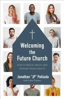 Acoger a la iglesia del futuro: Cómo alcanzar, enseñar y comprometer a los jóvenes adultos - Welcoming the Future Church: How to Reach, Teach, and Engage Young Adults