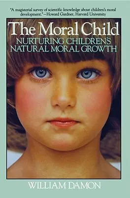 Moral Child: Cómo alimentar el crecimiento moral natural de los niños - Moral Child: Nurturing Children's Natural Moral Growth