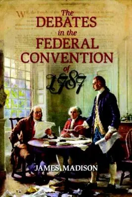 Los debates de la Convención Federal de 1787: La Constitución de los Estados Unidos de América - The Debates in the Federal Convention of 1787: Which Framed the Constitution of the United States of America