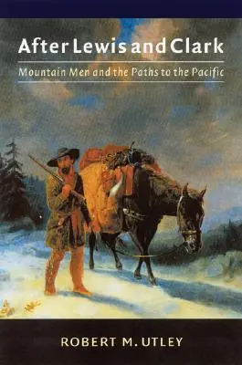 Después de Lewis y Clark: Los hombres de la montaña y los caminos hacia el Pacífico - After Lewis and Clark: Mountain Men and the Paths to the Pacific