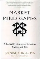 Juegos mentales de mercado: Una psicología radical de la inversión, el comercio y el riesgo - Market Mind Games: A Radical Psychology of Investing, Trading and Risk