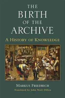 El nacimiento del archivo: Una historia del conocimiento - The Birth of the Archive: A History of Knowledge